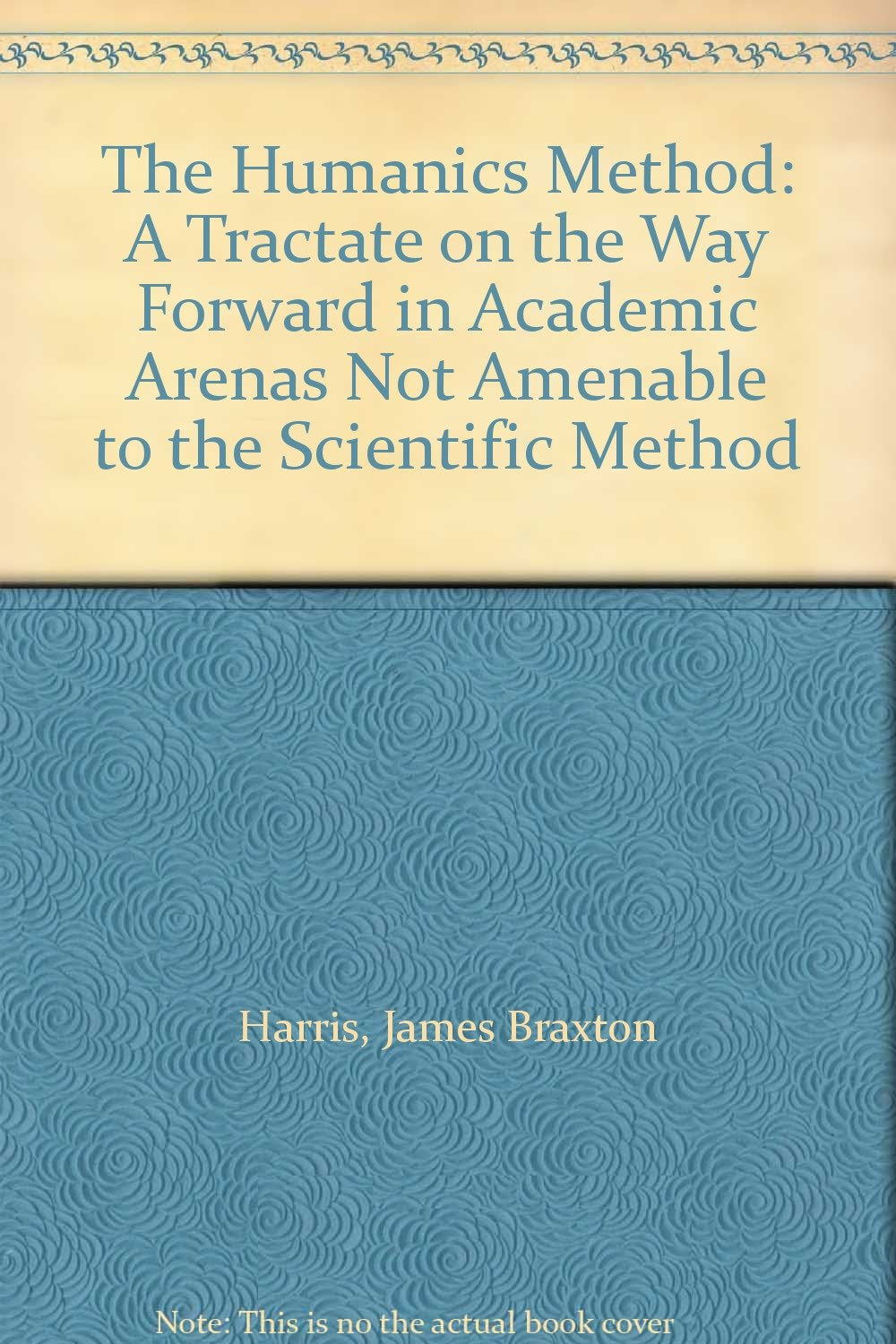 The Humanics Method: A Tractate on the Way Forward in Academic Arenas Not Amenable to the Scientific Method Books