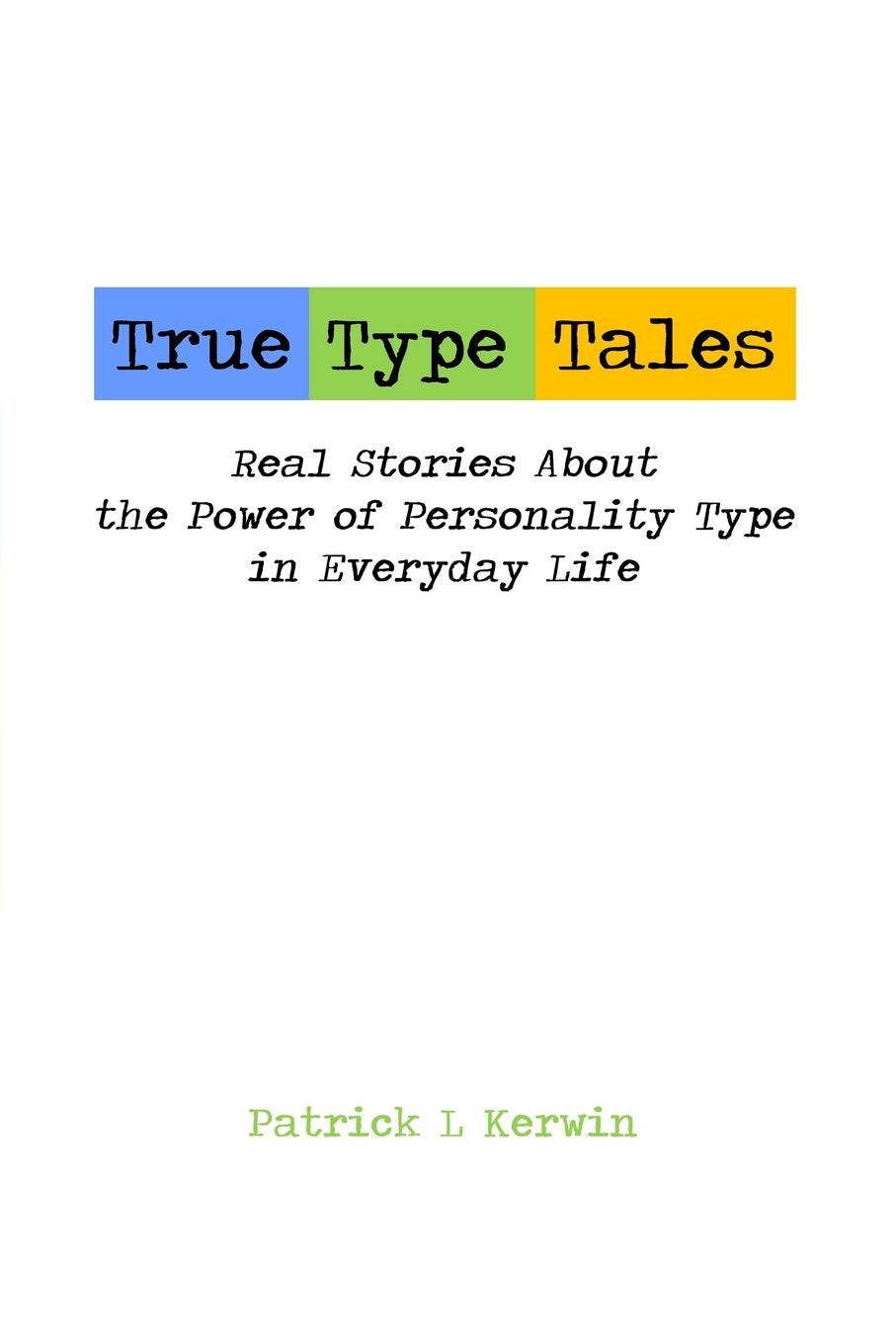 True Type Tales: Real Stories About the Power of Personality Type in Everyday Life Psychology