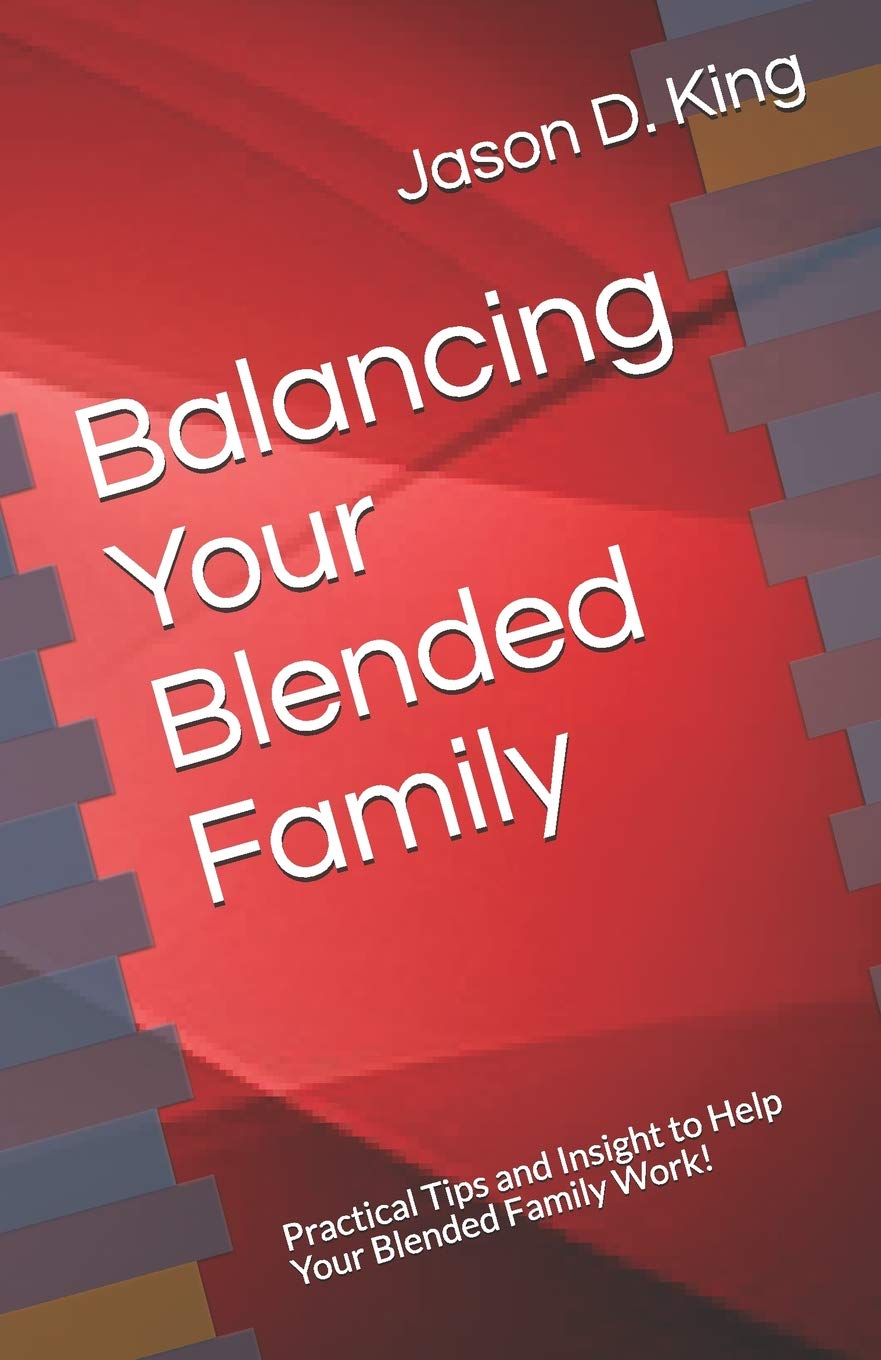 Balancing Your Blended Family: Practical Tips and Insight to Help Your Blended Family Work! Parents & Children