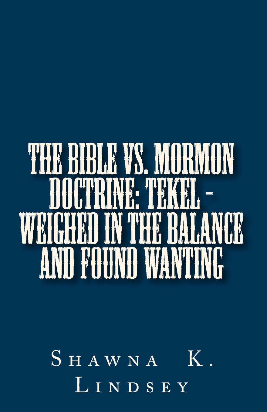 The Bible vs. Mormon Doctrine: TEKEL - Weighed in the Balance and Found Wanting Religion & Esotericism