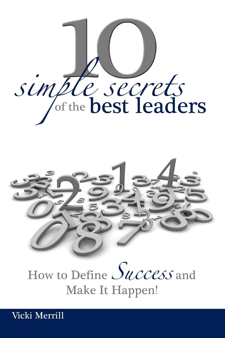 10 Simple Secrets of the Best Leaders... How to Define Success and Make It Happen! Business, Finance & Career