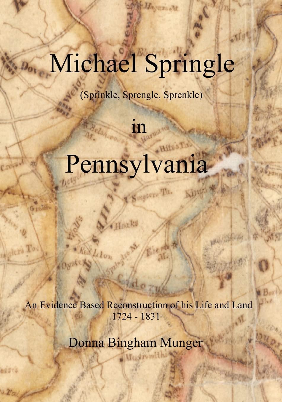 Michael Springle (Sprinkle, Sprengle, Sprenkle) in Pennsylvania: An Evidence Based Reconstruction of His Life and Land Politics & History