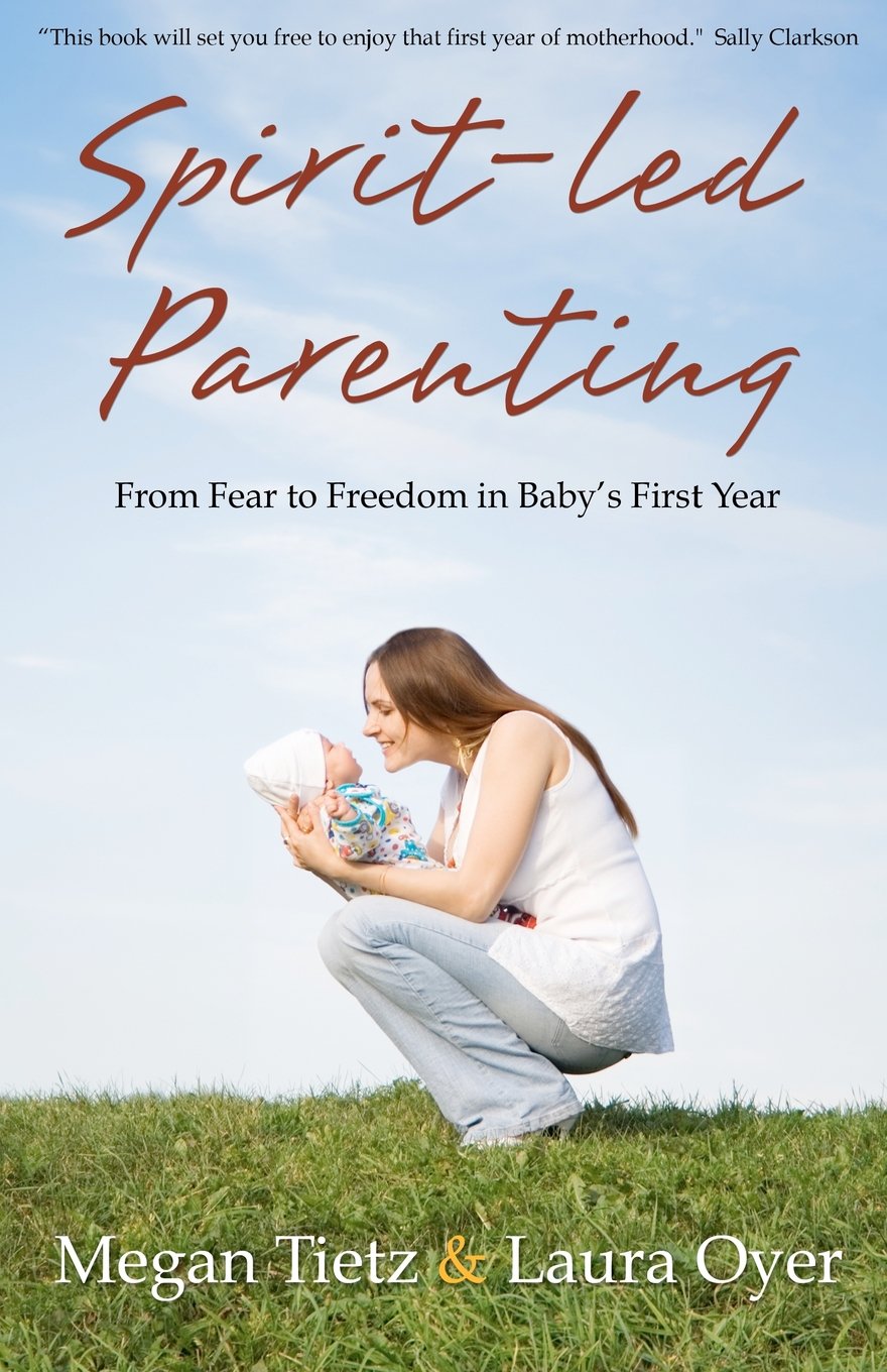 Spirit-Led Parenting: From Fear to Freedom in Baby’s First Year book