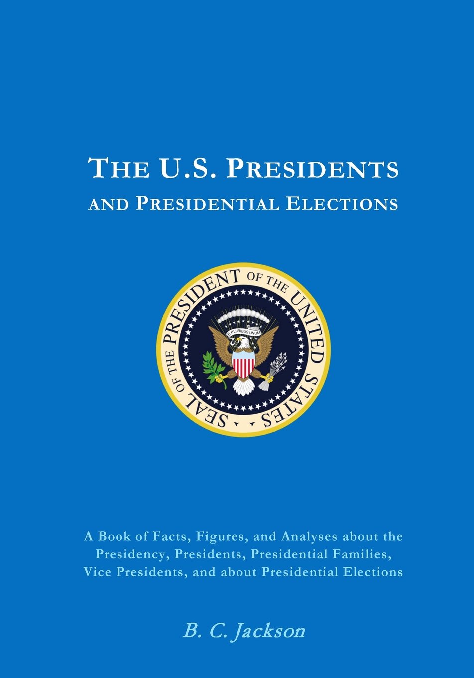 The U.S. Presidency: Everything You Always Wanted to Know (or Once Knew and Have Since Forgotten) Politics & History