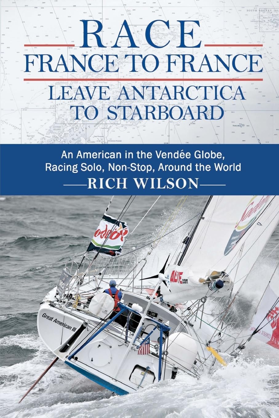 Race France to France: Leave Antarctica to Starboard: An American in the Vendée Globe, Racing Solo, Non-Stop, Around the World Sports Books