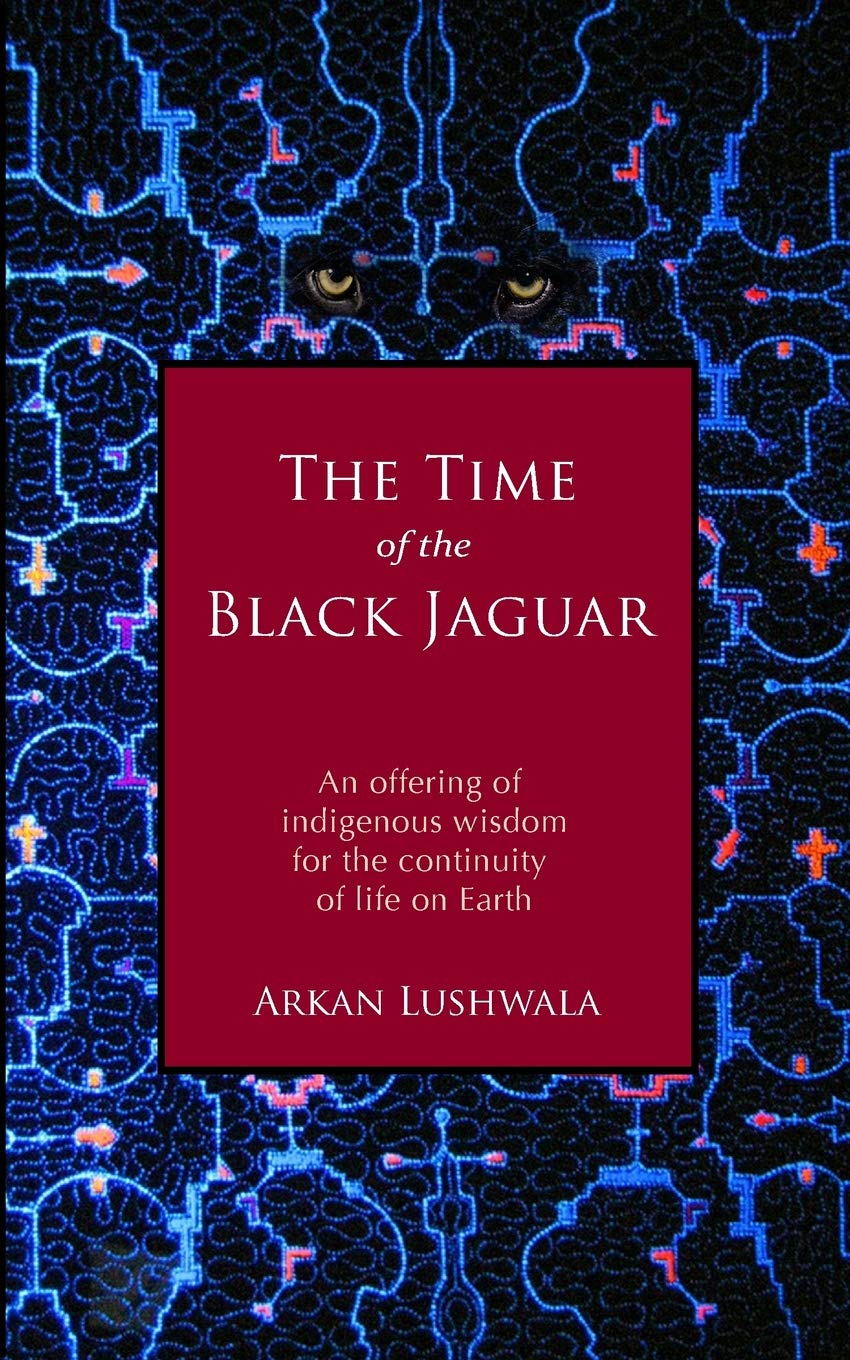 The Time of the Black Jaguar: An Offering of Indigenous Wisdom for the Continuity of Life on Earth Philosophy