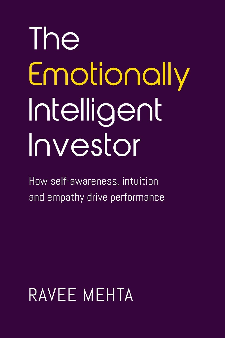 The Emotionally Intelligent Investor: How self-awareness, empathy and intuition drive performance Business, Finance & Career