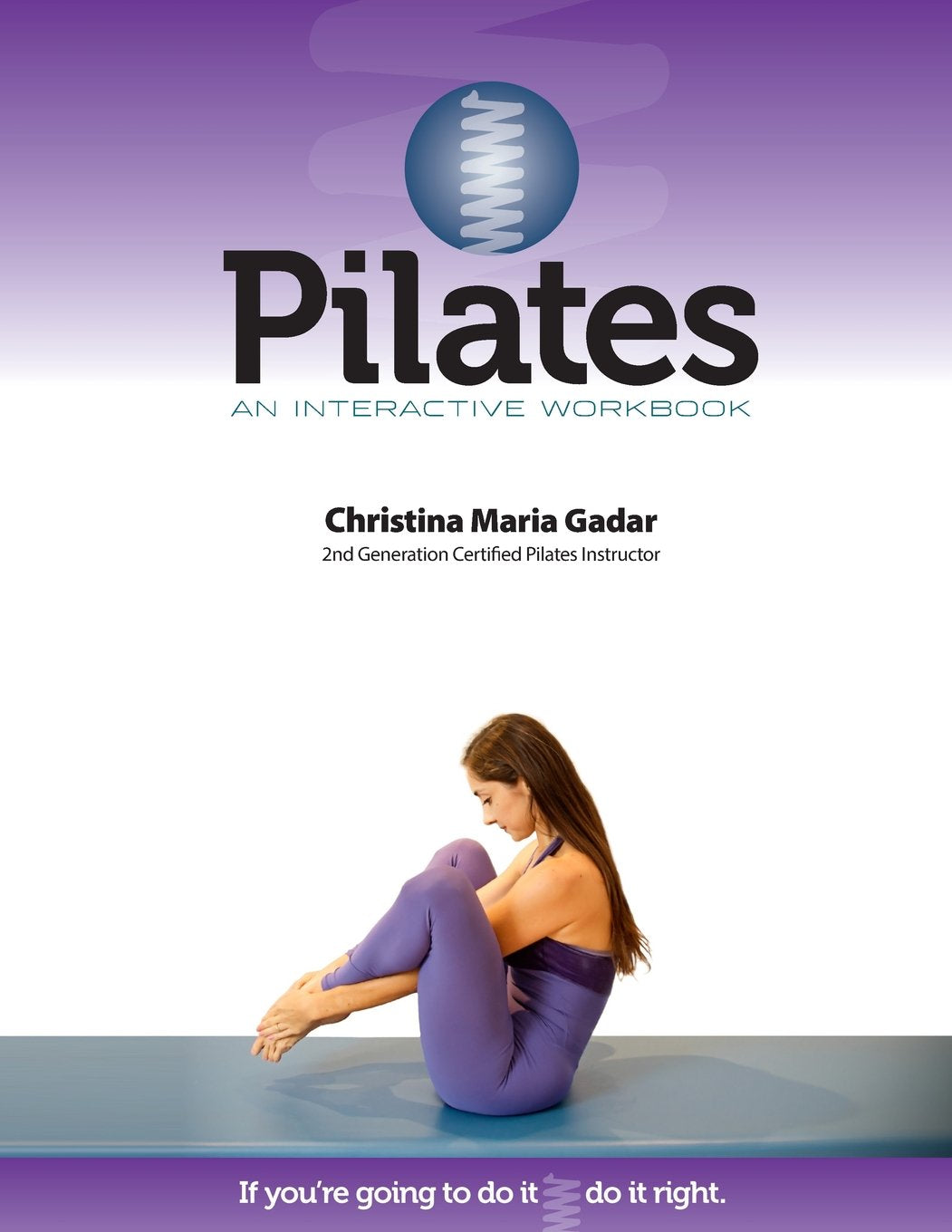 Pilates An Interactive Workbook: If You're Going To Do It, Do It Right Health, Nutrition & Fitness