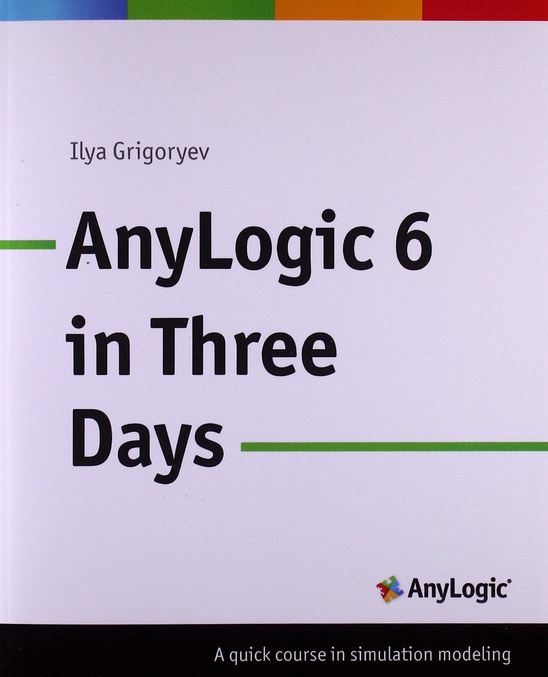 AnyLogic 6 in Three Days: A Quick Course in Simulation Modeling Computer Science