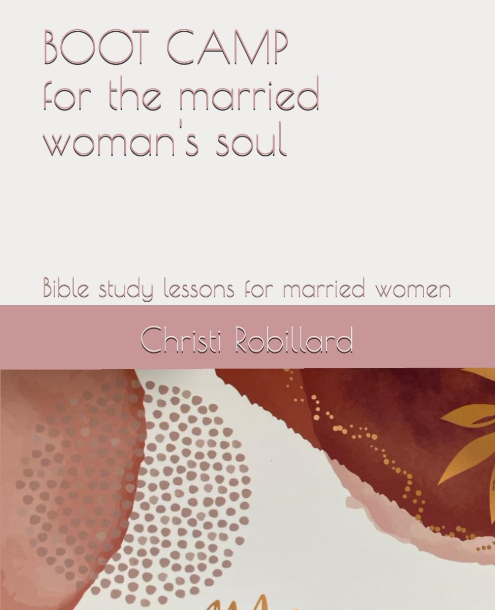 Boot Camp for the Married Woman's Soul: Bible study lessons for married women Partnership & Love