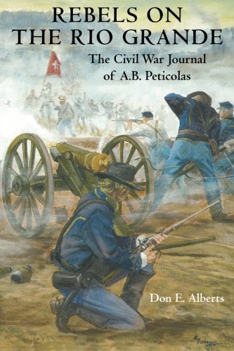Rebels on the Rio Grande: The Civil War Journal of A.B. Peticolas Politics & History