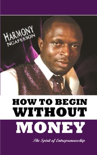 How To Begin Without Money: The Spirit of Entrepreneurship Business, Finance & Career