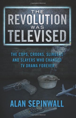 The Revolution Was Televised: The Cops, Crooks, Slingers and Slayers Who Changed TV Drama Forever Film, Art & Culture