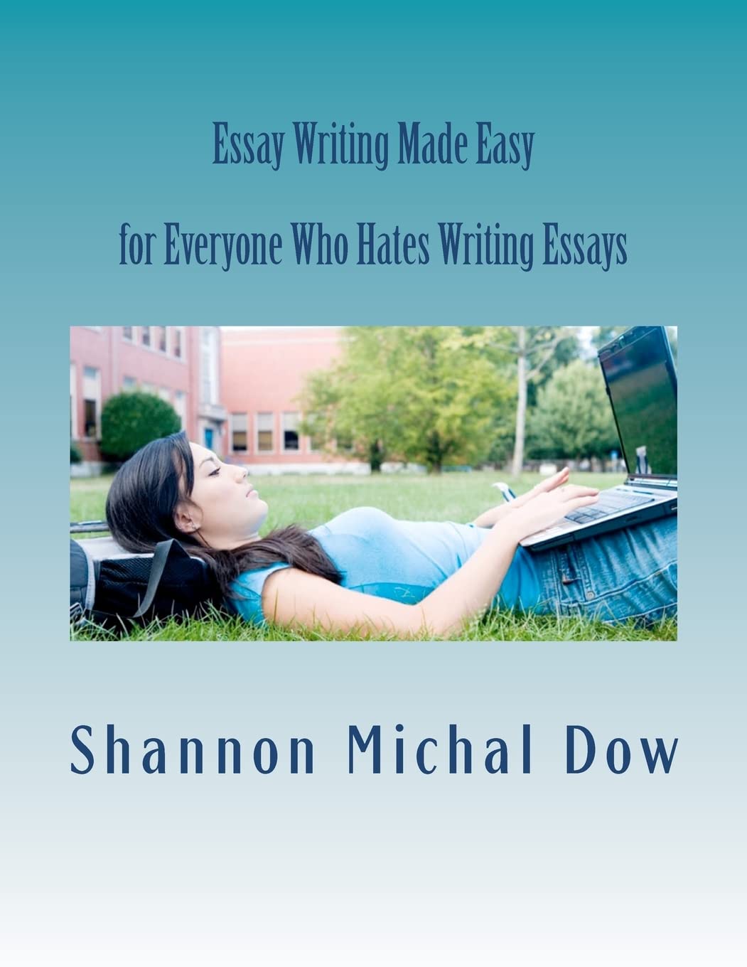Essay Writing Made Easy: for Everyone Who Hates to Write Essays Business, Finance & Career