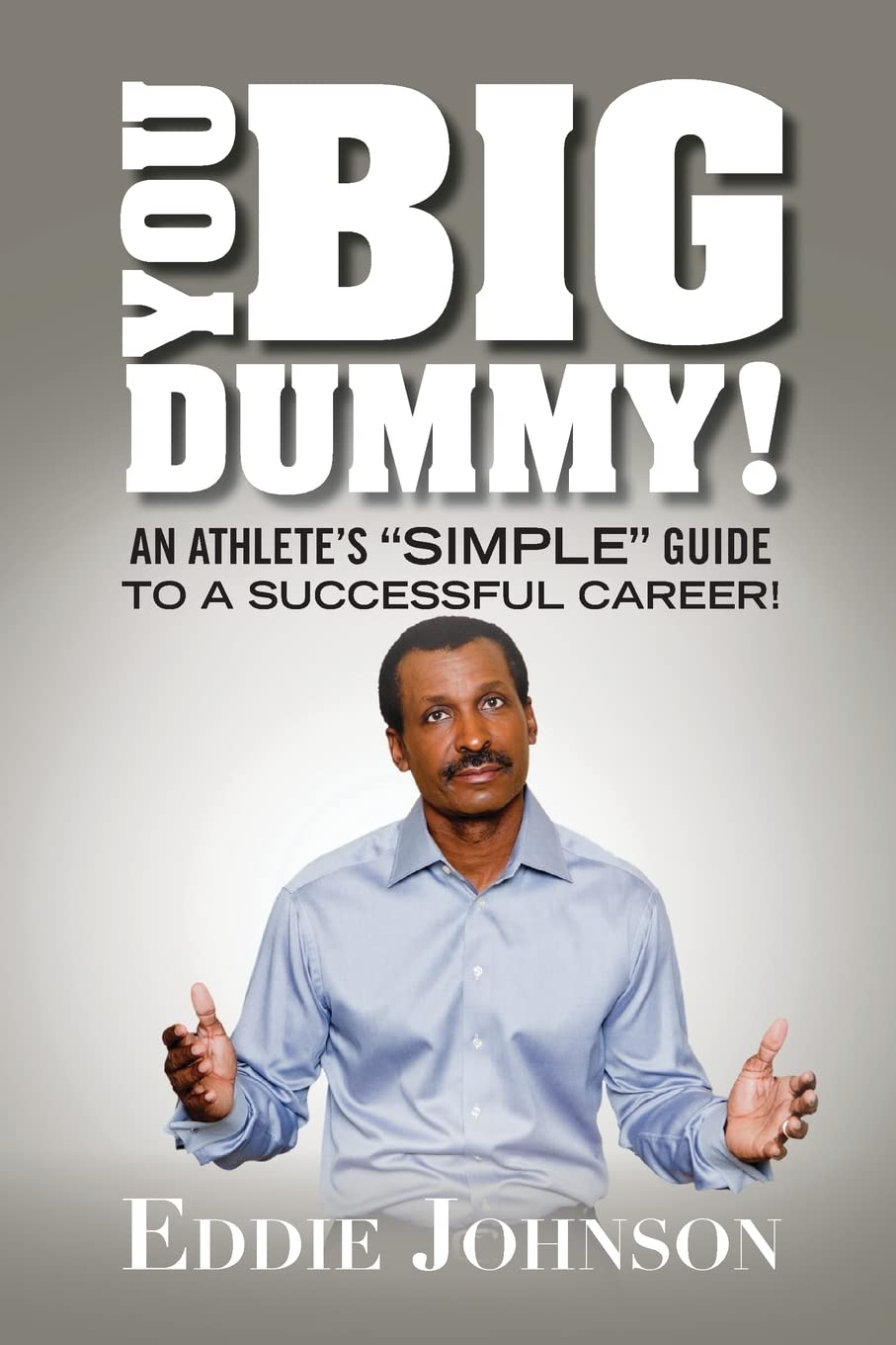 You Big Dummy - An Athlete's "SIMPLE" Guide To A Successful Career Self-help