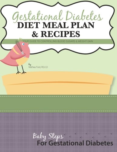 Gestational Diabetes Diet Meal Plan and Recipes: Your Guide To Controlling Blood Sugars & Weight Gain book