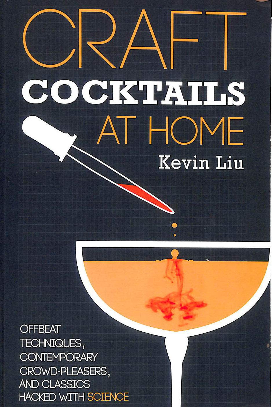 Craft Cocktails at Home: Offbeat Techniques, Contemporary Crowd-Pleasers, and Classics Hacked with Science book
