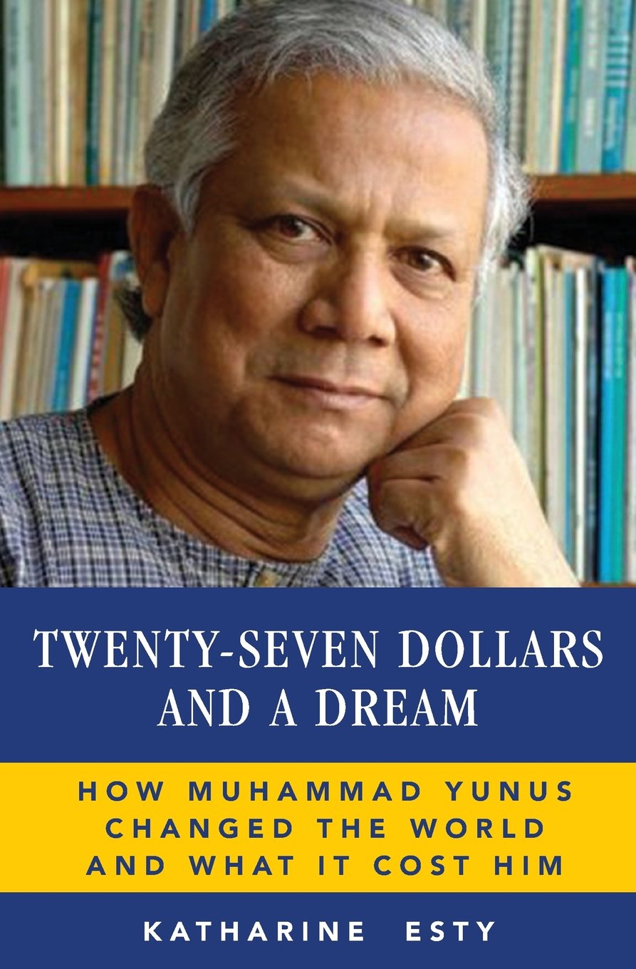 Twenty-Seven Dollars and a Dream: How Muhammad Yunus Changed the World and What It Cost Him Books