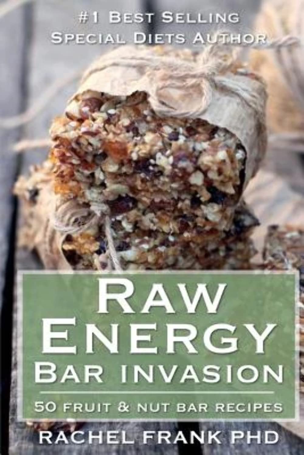 Raw Energy Bar Invasion: 50 Fruit and Nut Bar Recipes (Healthy Tastes Great Vegan Cookbook) Cooking & Enjoying