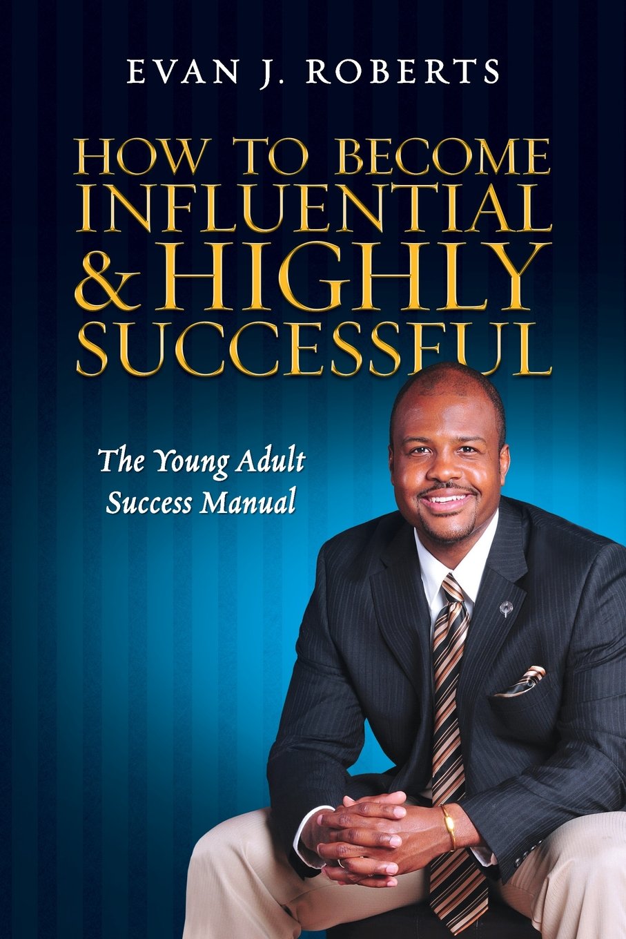 How to Become Influential and Highly Successful: The Young Adult Success Manual Lifestyle