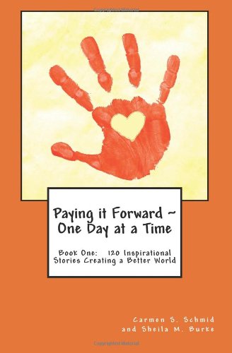 Paying it Forward ~ One Day at a Time: Book One: 120 Inspirational Stories Creating a Better World Lifestyle