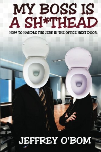 My Boss is a Shithead: How to Handle the Jerk in the Office Next Door Self-help
