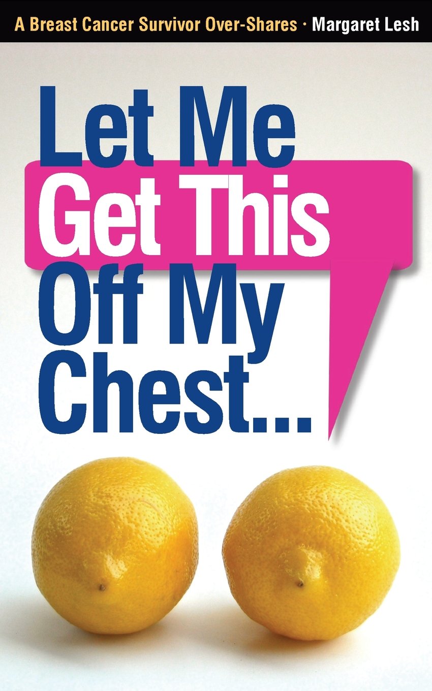 Let Me Get This Off My Chest: A Breast Cancer Survivor Over-Shares Health, Nutrition & Fitness