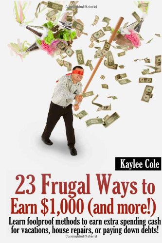 23 Frugal Ways to Earn $1,000 (and More..): Learn foolproof methods to earn extra spending cash for vacations, house repairs or paying down debts. Business, Finance & Career