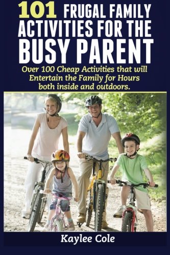 101 Frugal Family Activities for the Busy Parent: Over 100 activities that will entertain the family for hours both indoors and outdoors Parents & Children