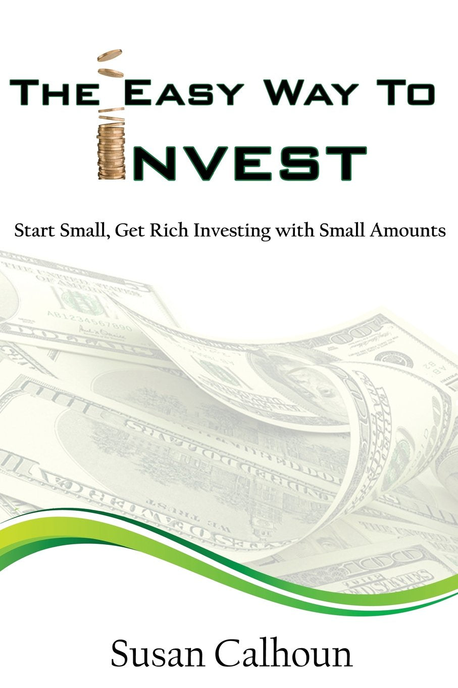 The Easy Way To Invest: Start Small, Get Rich Investing With Small Amounts Business, Finance & Career