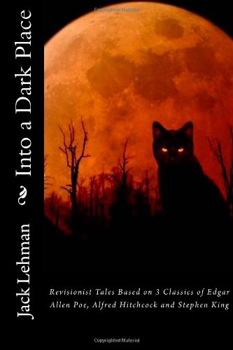 Into a Dark Place: Revisionist Tales Based on 3 Classics of Edgar Allen Poe, Alfred Hitchcock and Stephen King Suspense & Thrillers