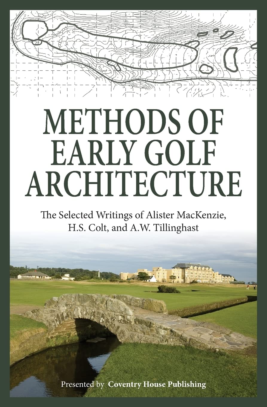 Methods of Early Golf Architecture: The Selected Writings of Alister MacKenzie, H.S. Colt, and A.W. Tillinghast Leisure & Fun