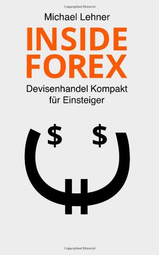 Inside Forex: Devisenhandel Kompakt für Einsteiger Business, Finance & Career Books