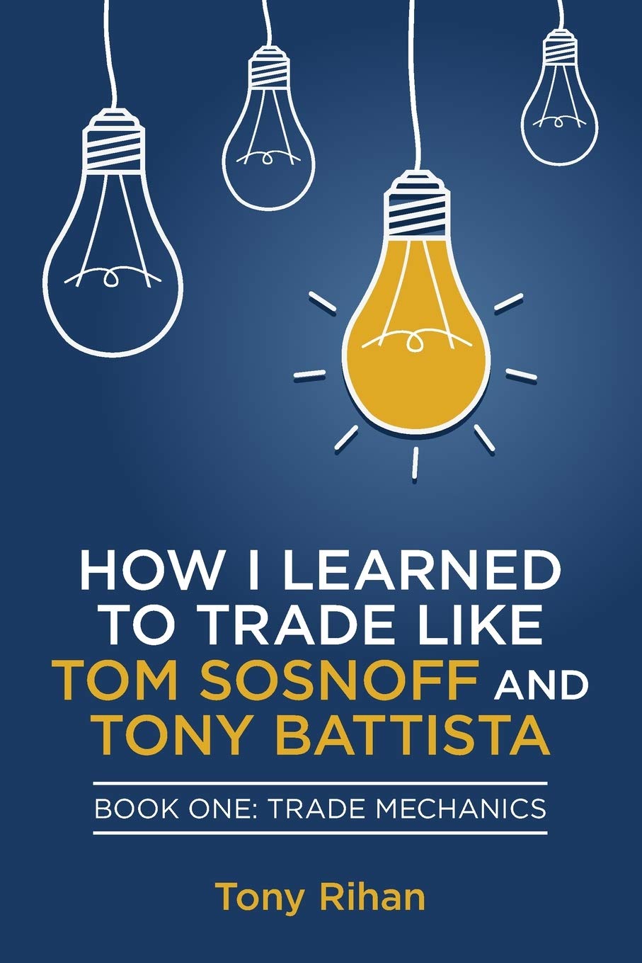 How I learned to Trade like Tom Sosnoff and Tony Battista: Book One, Trade Mechanics Business, Finance & Career
