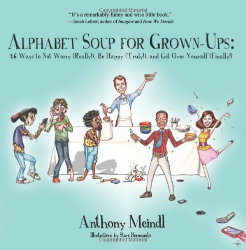 Alphabet Soup for Grown-Ups: 26 Ways to Not Worry (Really!), Be Happy (Truly!), and Get Over Yourself (Finally!) Self-help