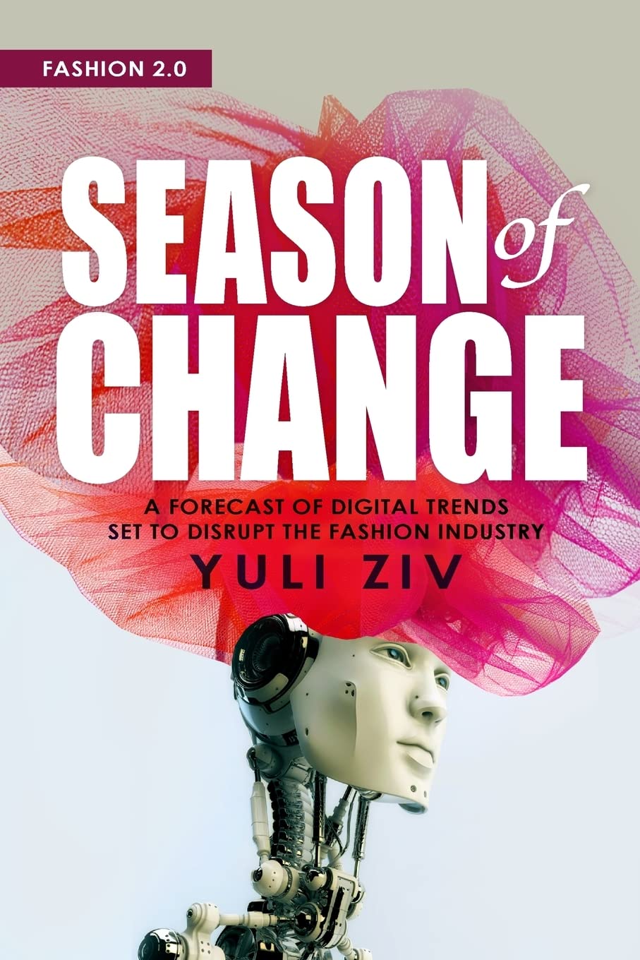 Fashion 2.0: Season of Change: A Forecast of Digital Trends Set to Disrupt the Fashion Industry Business, Finance & Career