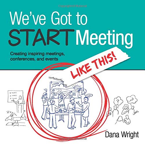We've Got to START Meeting Like This!: Creating inspiring meetings, conferences, and events book