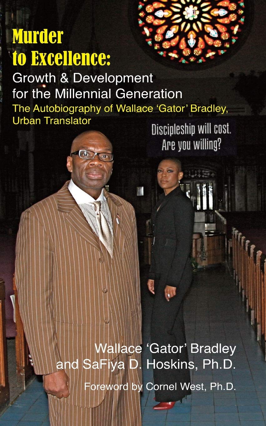Murder to Excellence: Growth & Development for the Millennial Generation: The Autobiography of Wallace 'Gator' Bradley, Urban Translator Politics & Society