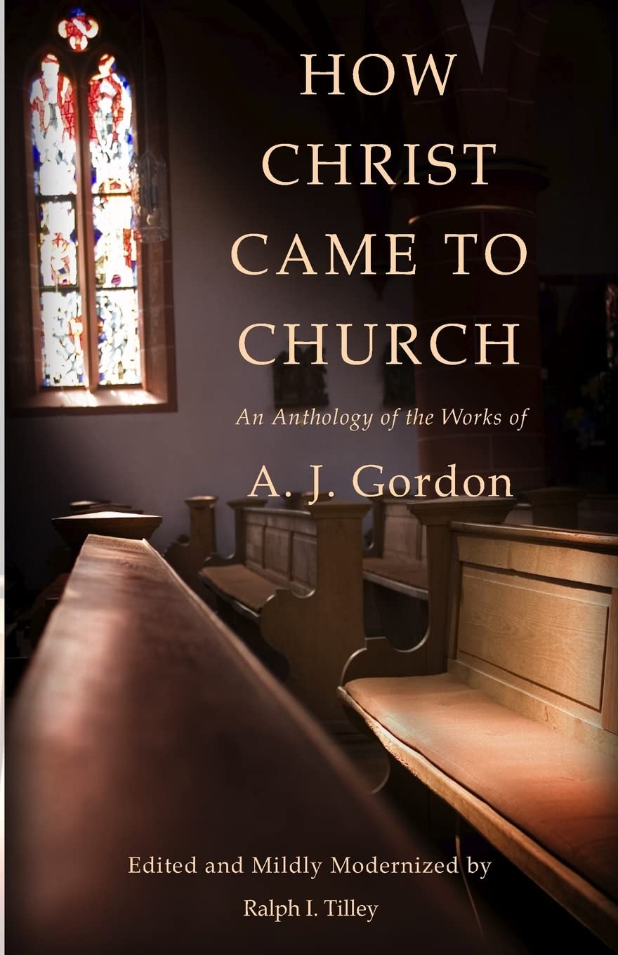 How Christ Came to Church: An Anthology of the Works of A. J. Gordon Politics & Society Books