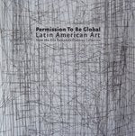 PERMISSION TO BE GLOBAL: LATIN AMERICAN ART FROM THE ELLA FONTANALS-CISNEROS COLLECTION/PRACTICAS GLOBALES: ARTE DE LATINOAMERICA EN LA COLECCION ELLA FONTANALS-CISNEROS Books