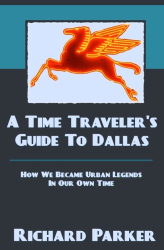 A Time Traveler's Guide To Dallas: How We Became Urban Legends In Our Own Time Politics & History