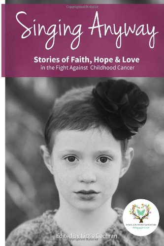 Singing Anyway: Stories of Faith, Hope, & Love in the Fight Against Childhood Cancer Health, Nutrition & Fitness
