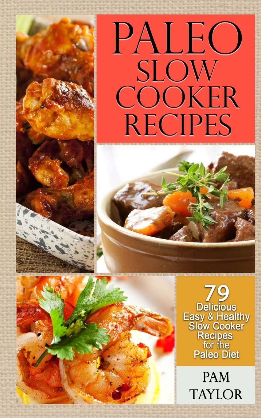 Paleo Slow Cooker Recipes: 79 Delicious, Easy & Healthy Slow Cooker Recipes for the Paleo Diet Books