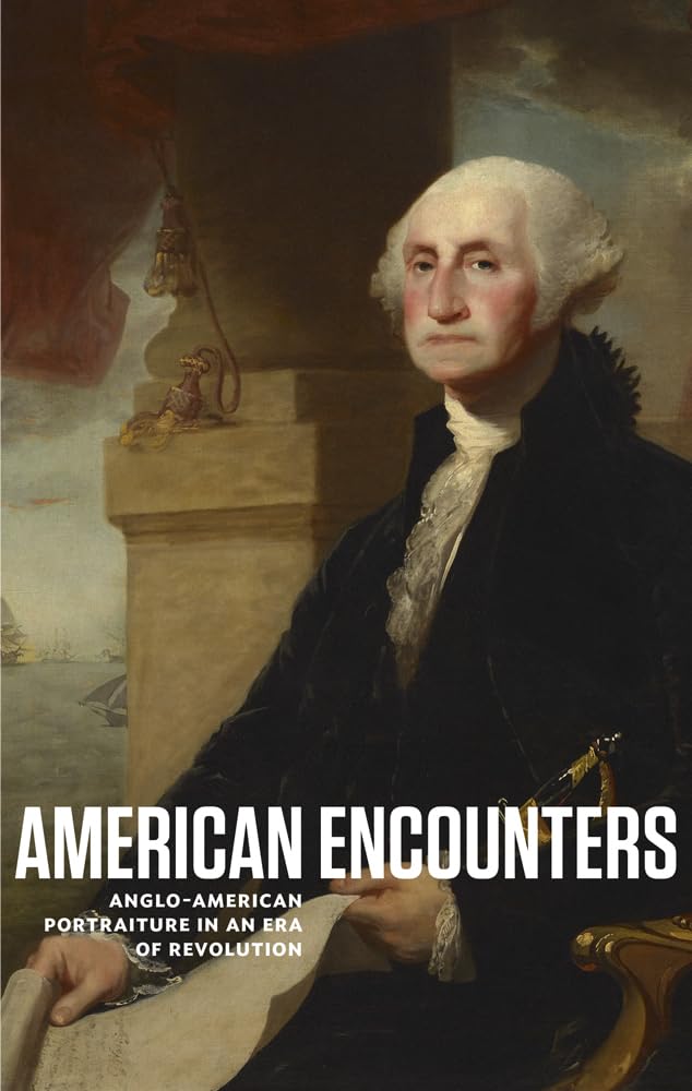American Encounters: Anglo-American Portraiture In An Era Of Revolution Film, Art & Culture