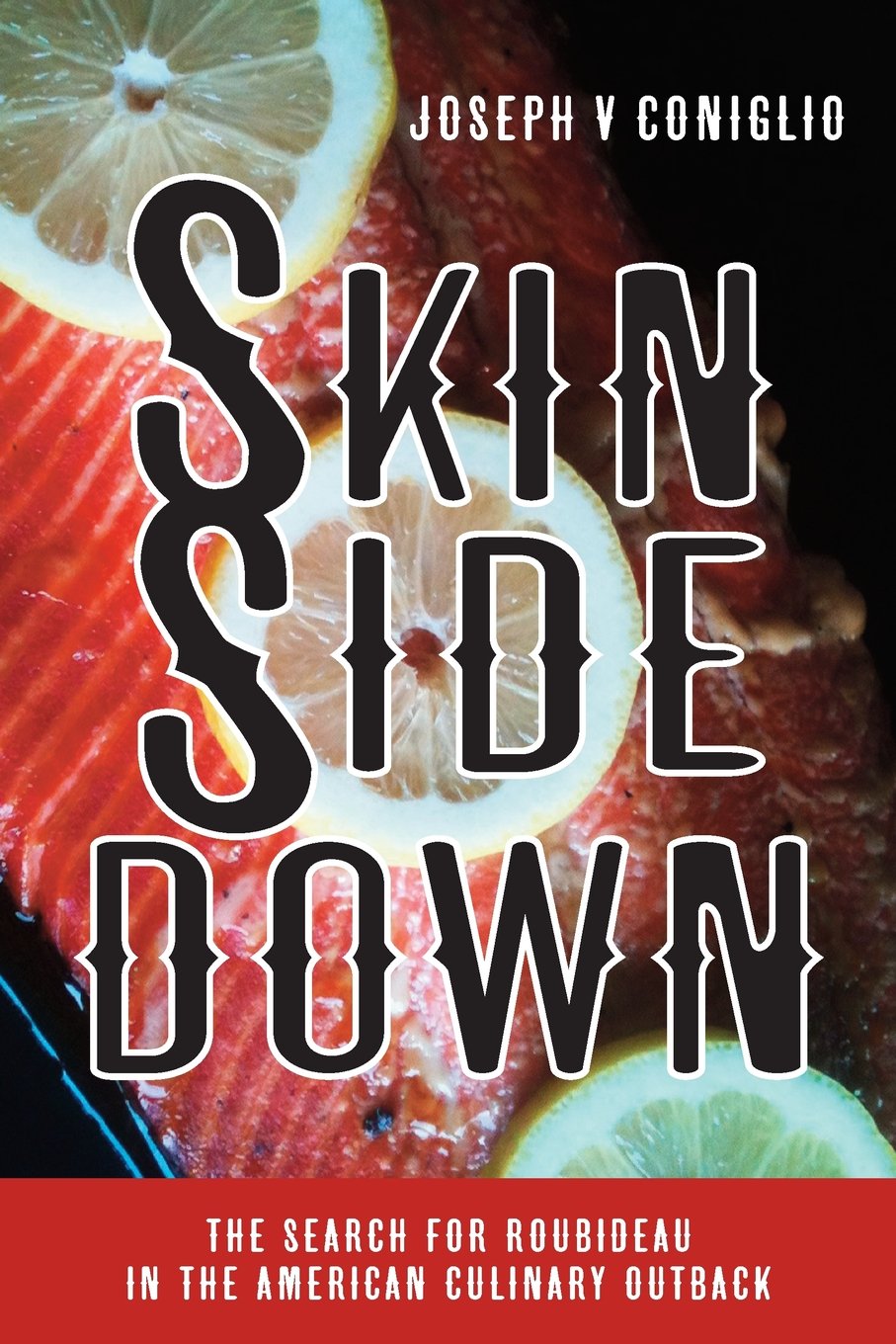 Skin Side Down: The Search for Roubideau in the American Culinary Outback Cooking & Enjoying