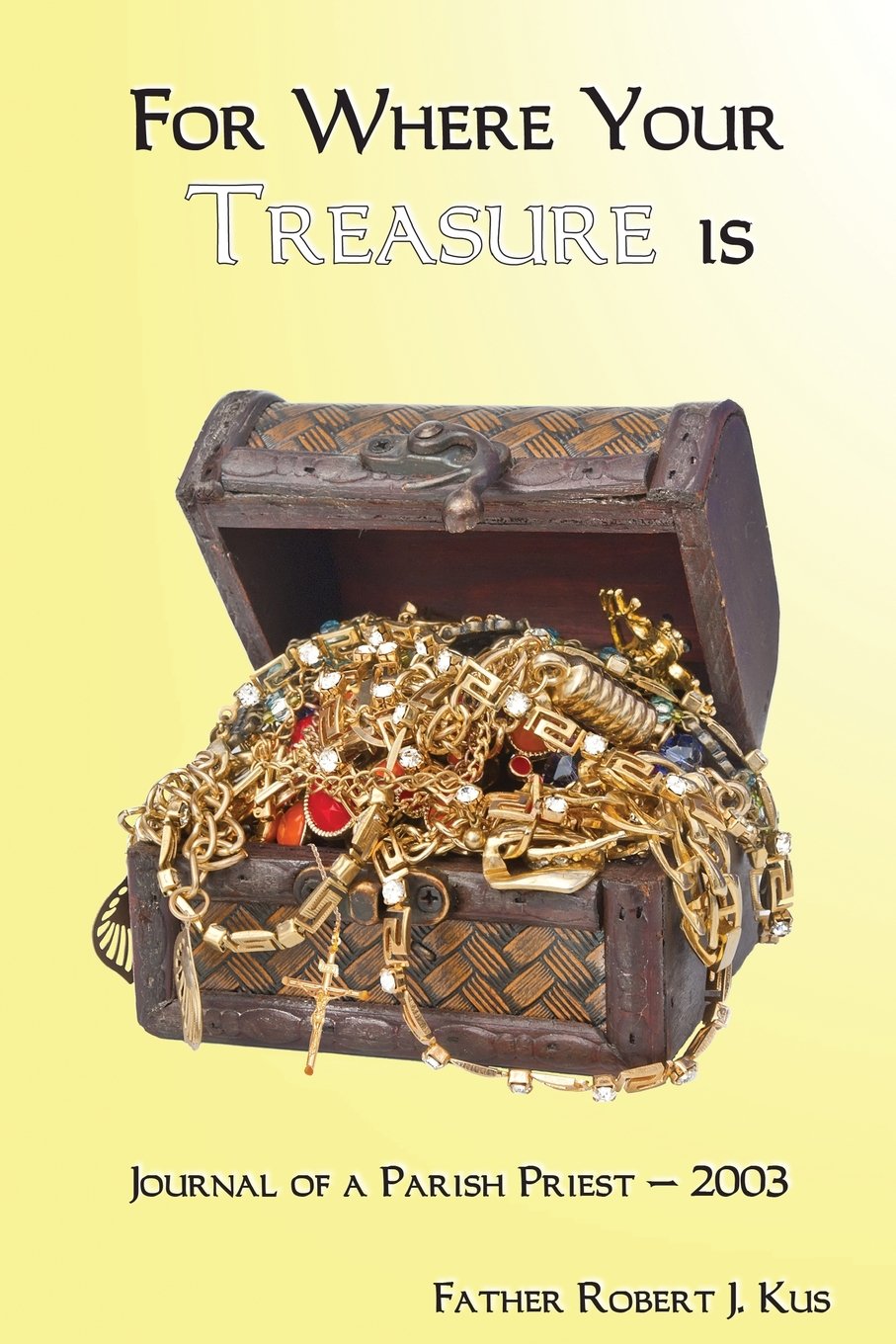 For Where Your Treasure is: Journal of a Parish Priest - 2003 Religion & Esotericism