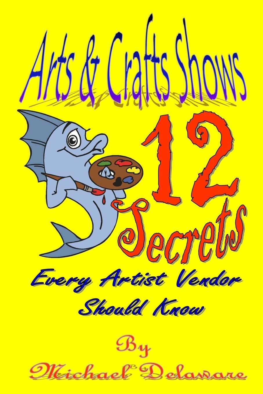 Arts & Crafts Shows: 12 Secrets Every Artist Vendor Should Know Business, Finance & Career