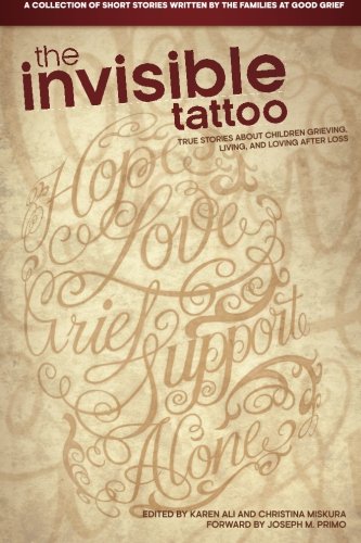 The Invisible Tattoo: True Stories about Children Grieving, Living, and Loving After Loss Death & Mourning