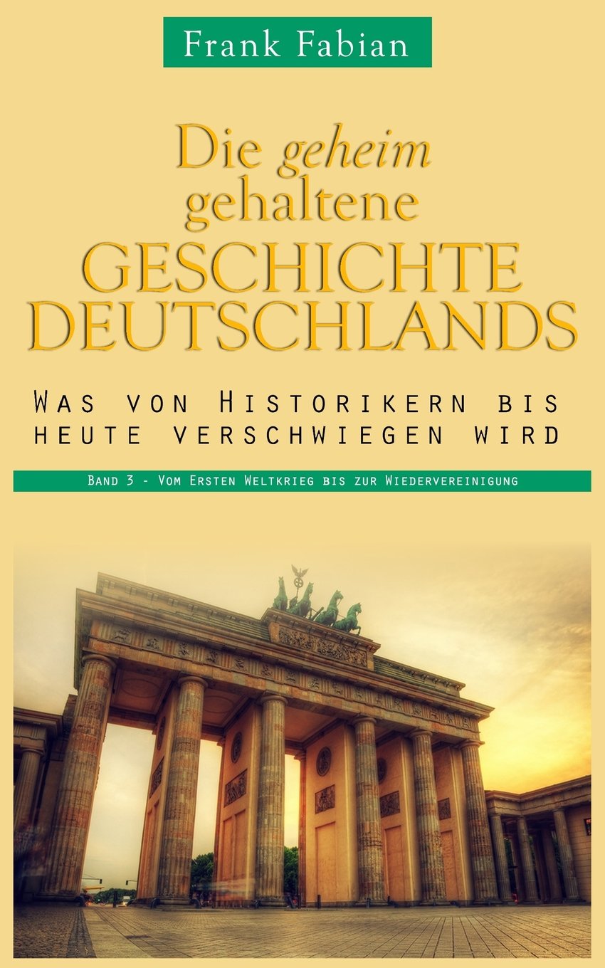Die geheim gehaltene Geschichte Deutschlands: Band 3 - Vom Ersten Weltkrieg bis zur Wiedervereinigung Politics & History