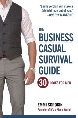 The Business Casual Survival Guide: 30 Looks for Men Business, Finance & Career